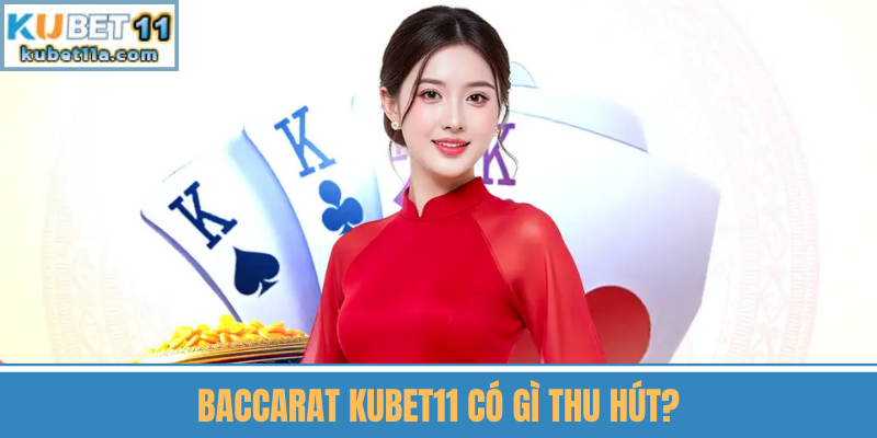 Baccarat Kubet11 Có Gì Thu Hút?