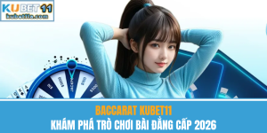 Baccarat Kubet11 – Khám Phá Trò Chơi Bài Đẳng Cấp 2026