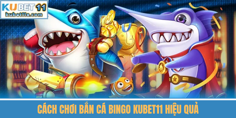 Cách Chơi Bắn Cá Bingo Kubet11 Hiệu Quả