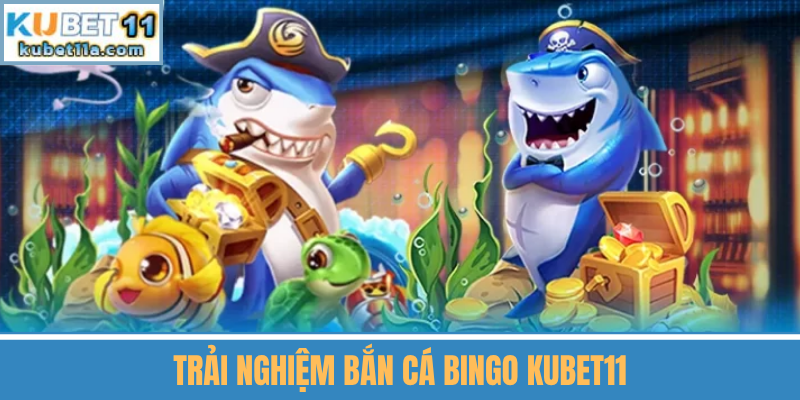 Trải Nghiệm Bắn Cá Bingo Kubet11