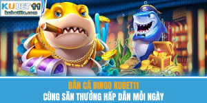 Bắn Cá Bingo Kubet11 – Cùng Săn Thưởng Hấp Dẫn Mỗi Ngày