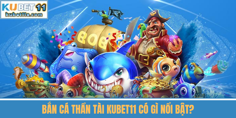 Bắn Cá Thần Tài Kubet11 Có Gì Nổi Bật?