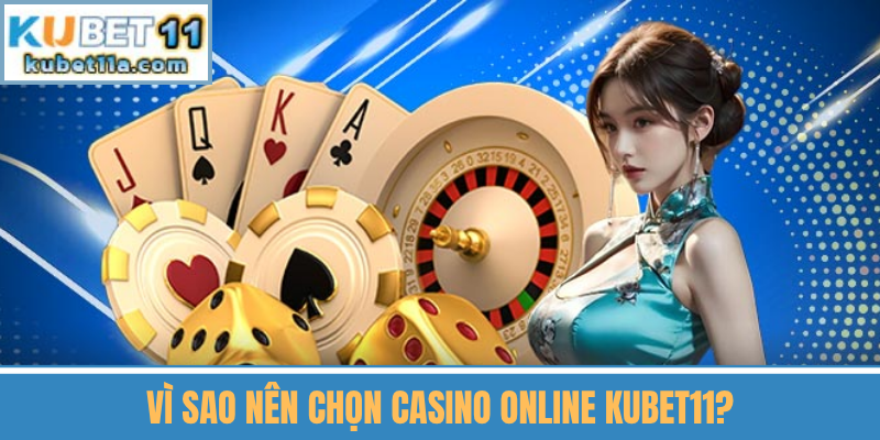 Vì Sao Nên Chọn Casino Online Kubet11?