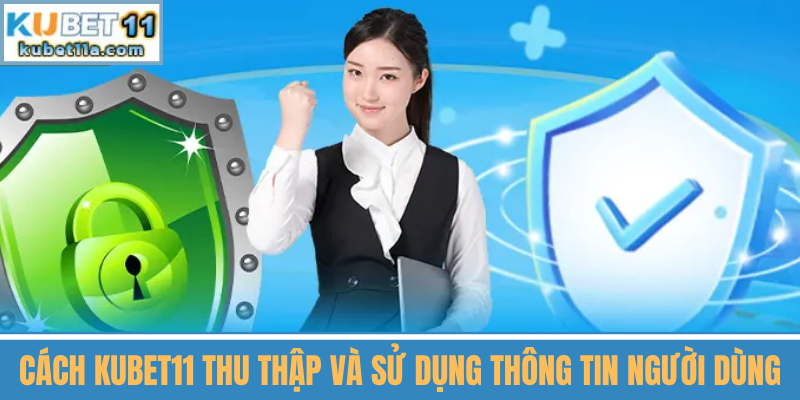 Cách Kubet11 Thu Thập Và Sử Dụng Thông Tin Người Dùng