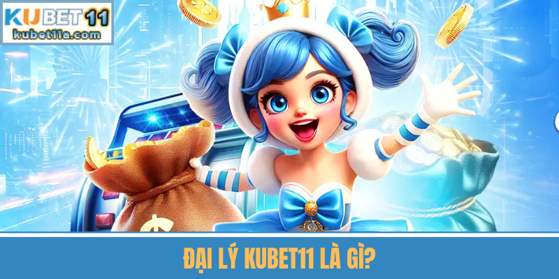 Đại Lý Kubet11 Là Gì?