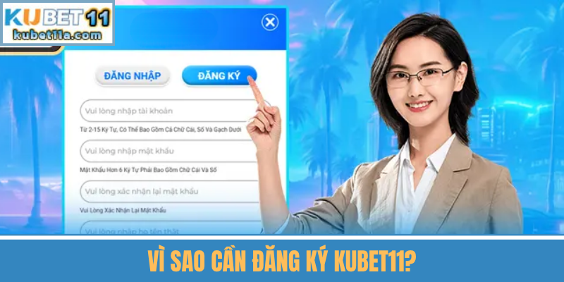 Vì Sao Cần Đăng Ký Kubet11?