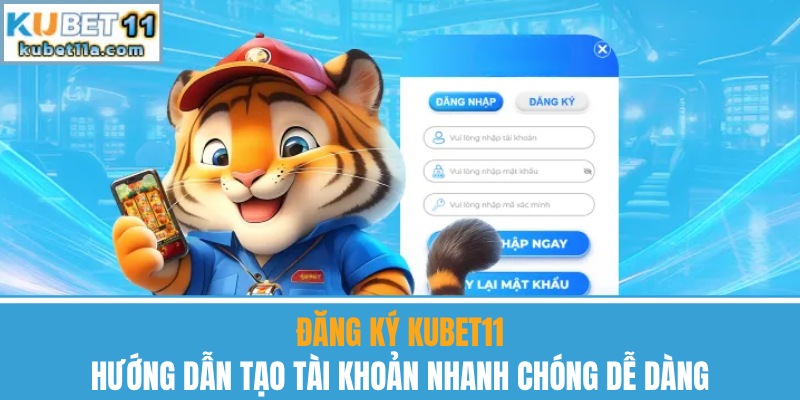 Đăng Ký Kubet11 – Hướng Dẫn Tạo Tài Khoản Dễ Dàng