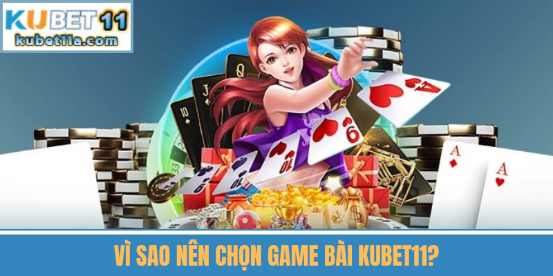 Vì Sao Nên Chọn Game Bài Kubet11?