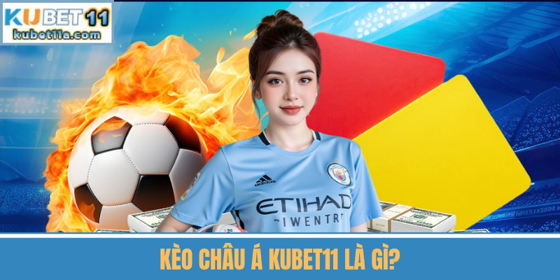 Kèo Châu Á Kubet11 Là Gì?