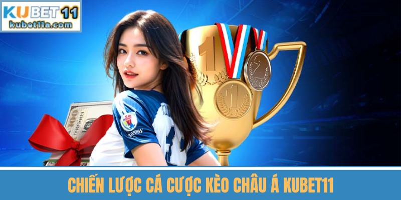 Chiến Lược Cá Cược Kèo Châu Á Kubet11