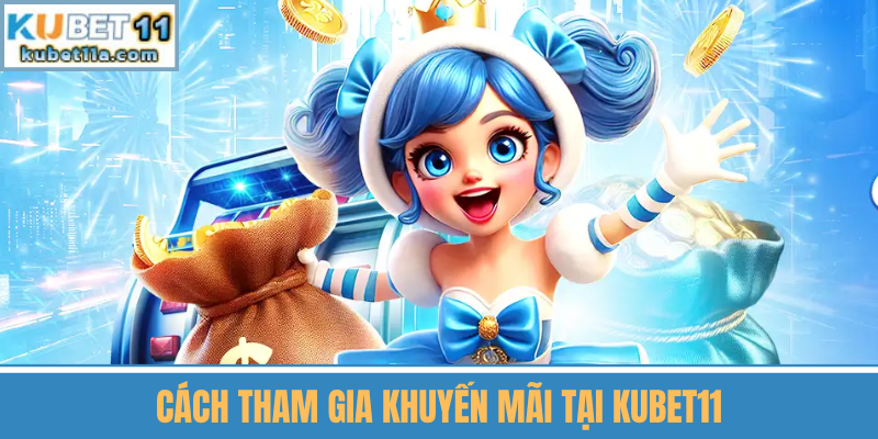 Cách Tham Gia Khuyến Mãi Tại Kubet11