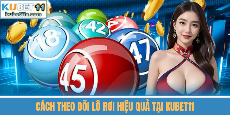 Cách Theo Dõi Lô Rơi Hiệu Quả Tại Kubet11