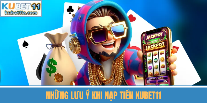 Những Lưu Ý Khi Nạp Tiền Kubet11
