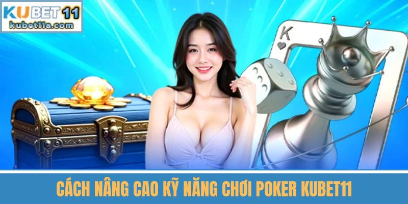 Cách Nâng Cao Kỹ Năng Chơi Poker Kubet11