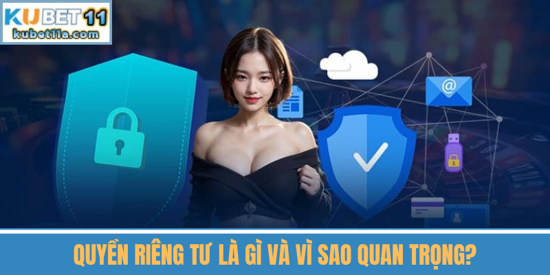 Quyền Riêng Tư Là Gì Và Vì Sao Quan Trọng?