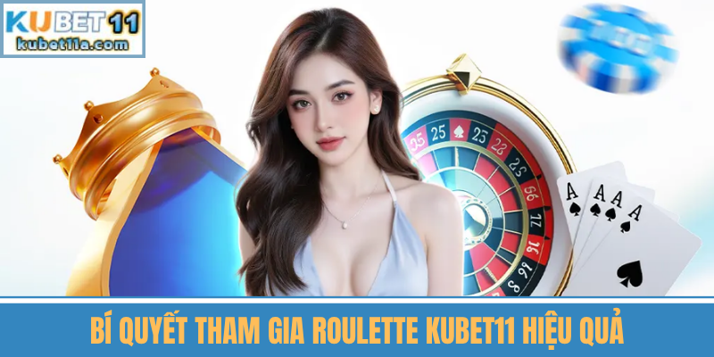 Bí Quyết Tham Gia Roulette Kubet11 Hiệu Quả