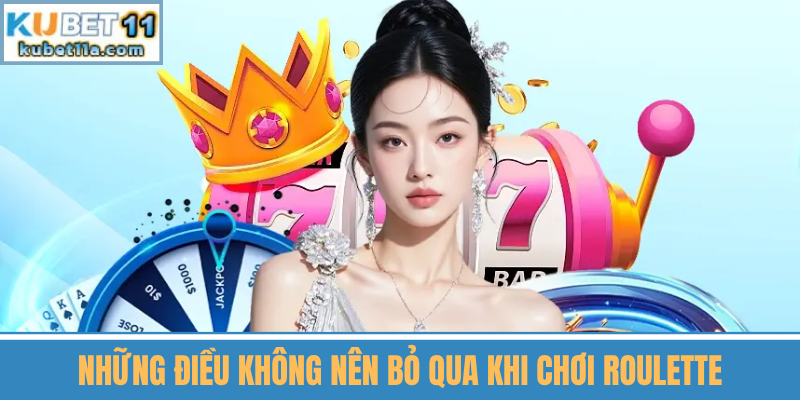 Những Điều Không Nên Bỏ Qua Khi Chơi Roulette