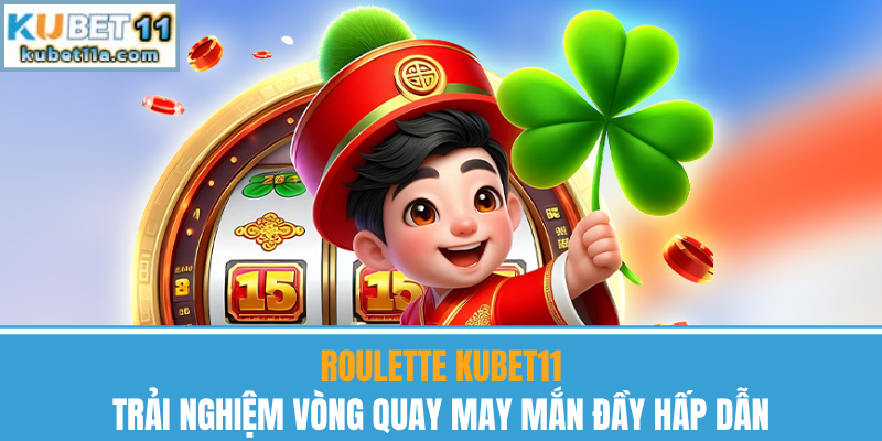 Roulette Kubet11 – Trải Nghiệm Vòng Quay May Mắn Hấp Dẫn