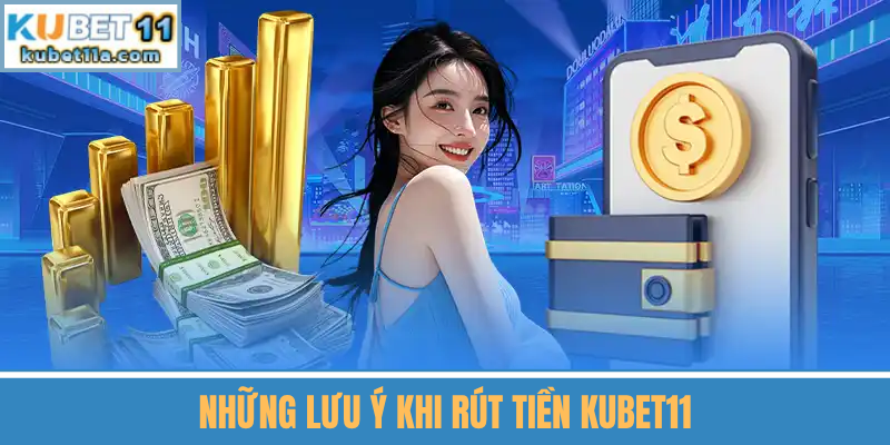 Những Lưu Ý Khi Rút Tiền Kubet11