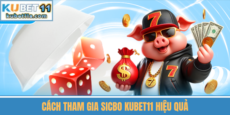 Cách Tham Gia Sicbo Kubet11 Hiệu Quả
