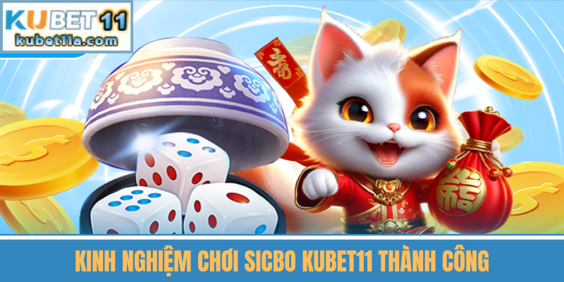 Kinh Nghiệm Chơi Sicbo Kubet11 Thành Công