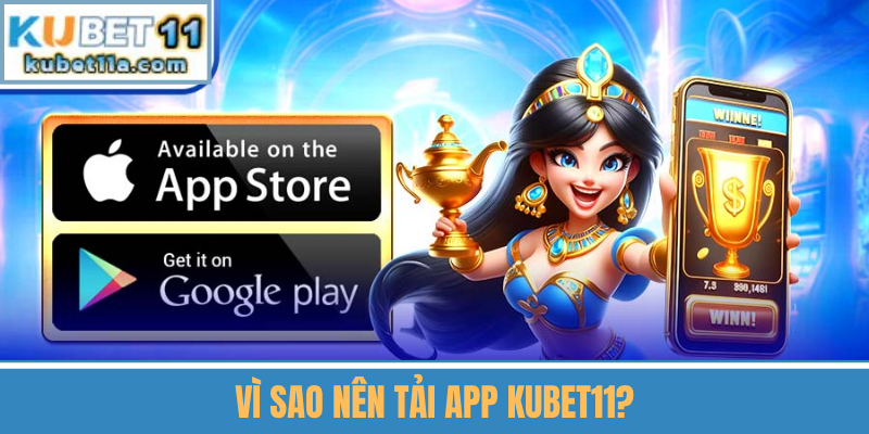 Vì Sao Nên Tải App Kubet11 ?