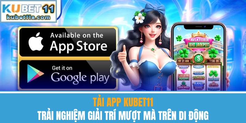 Tải App Kubet11 – Trải Nghiệm Giải Trí Mượt Mà Trên Di Động