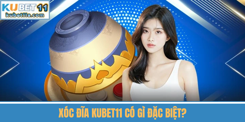Xóc Đĩa Kubet11 Có Gì Đặc Biệt?