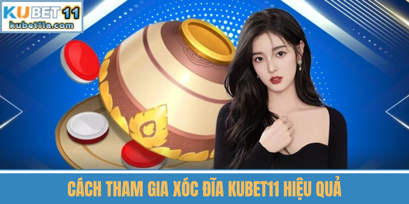 Cách Tham Gia Xóc Đĩa Kubet11 Hiệu Quả