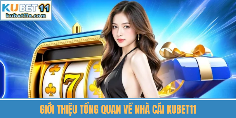 Giới Thiệu Tổng Quan Về Kubet11
