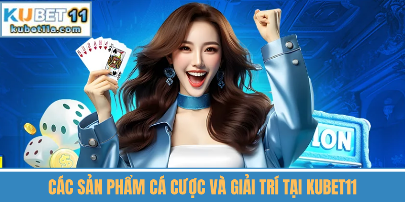 Các Sản Phẩm Cá Cược Và Giải Trí Tại Kubet11