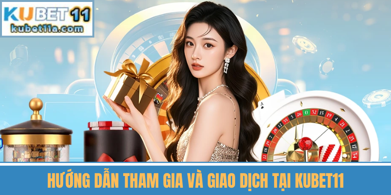 Hướng Dẫn Tham Gia Và Giao Dịch Tại Kubet11